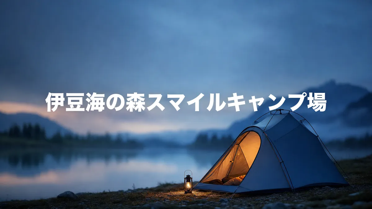 伊豆海の森スマイルキャンプ場について調べてみた