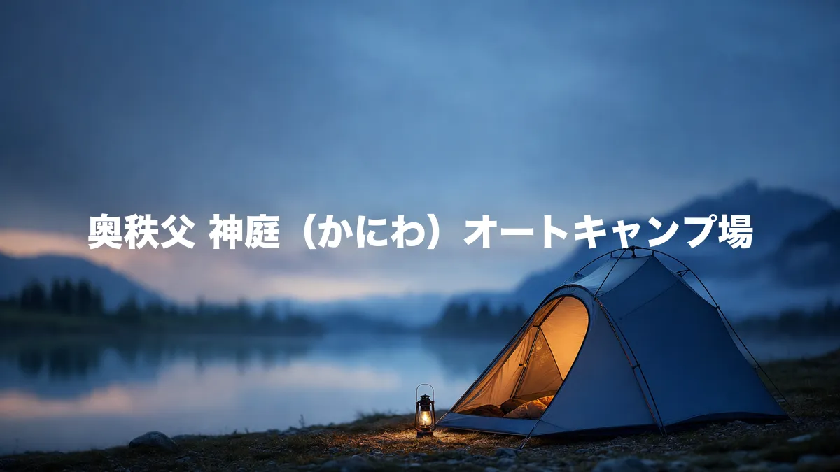 奥秩父 神庭オートキャンプ場について調べてみた